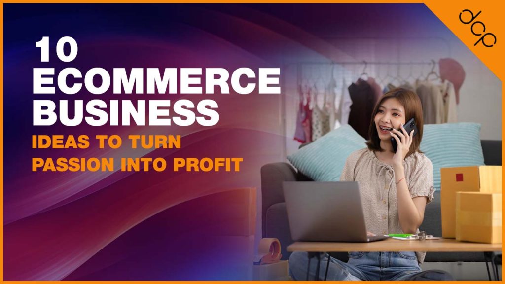 10 Ecommerce Business Ideas to Turn Passion Into Profit