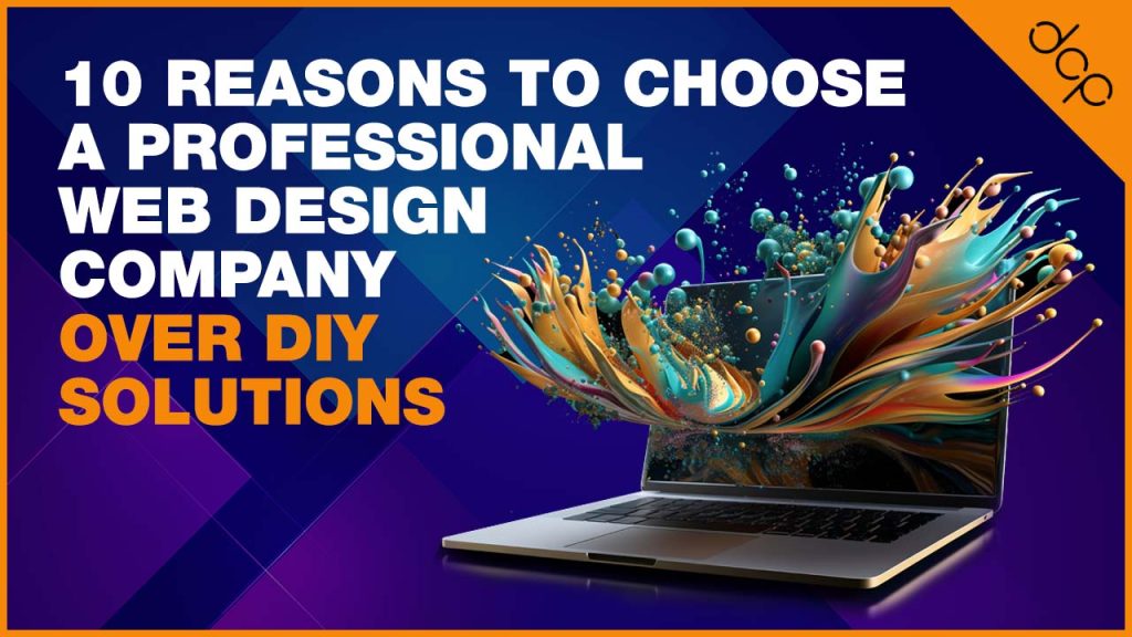10 Reasons to Choose a Professional Web Design Company Over DIY Solutions - Unlocking Superior Online Presence