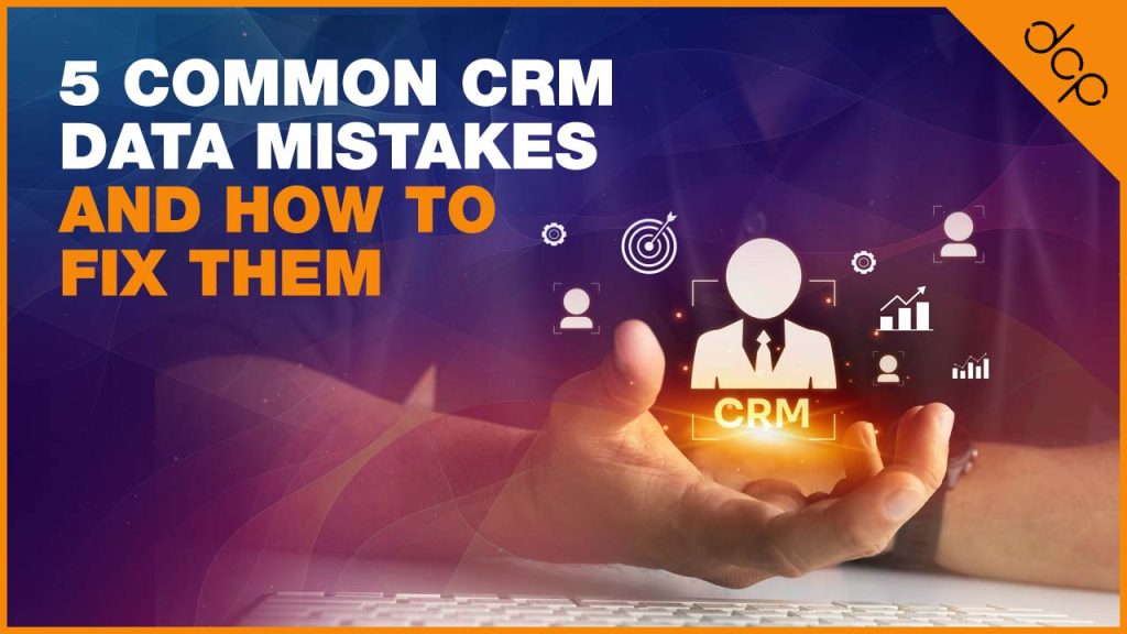 5 Common CRM Data Mistakes and How to Fix Them