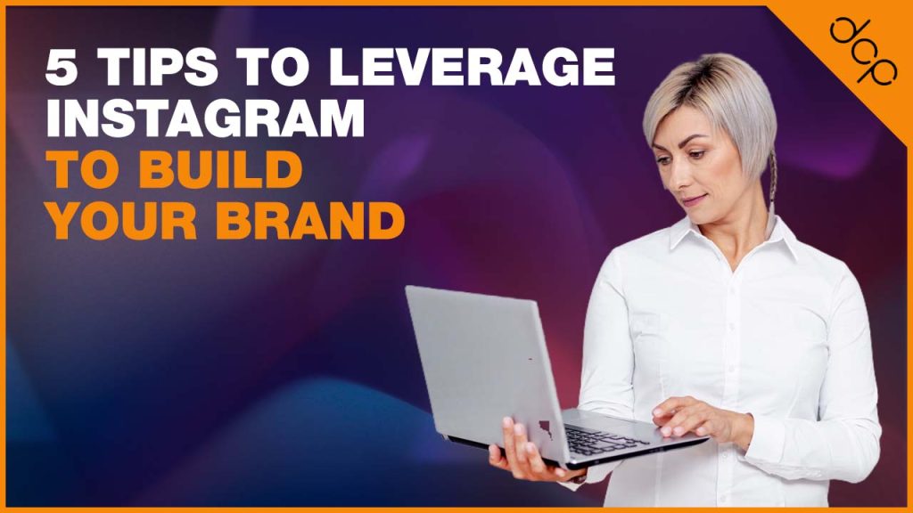 5 tips to leverage Instagram to build your brand