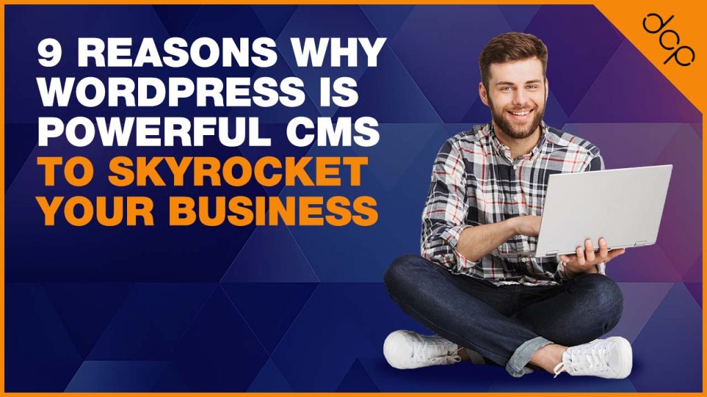 9 Reasons why WordPress is powerful CMS to Skyrocket your business