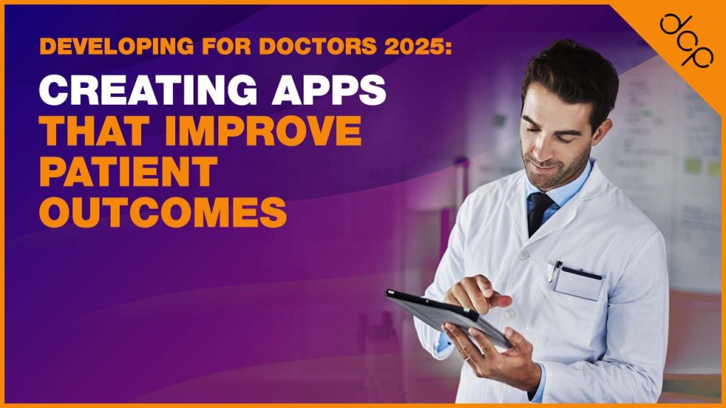 Developing for Doctors 2025 - Creating Apps That Improve Patient Outcomes