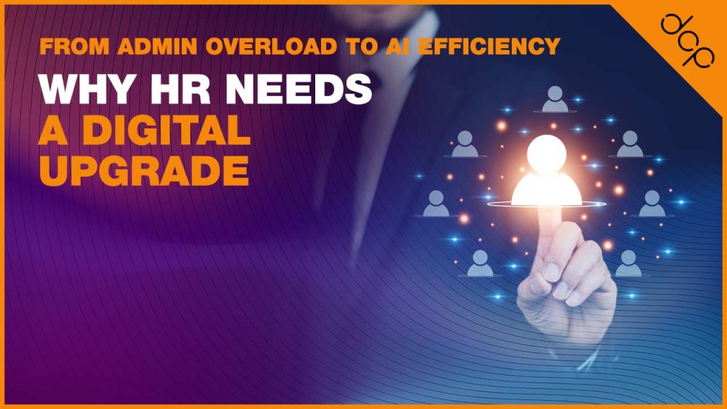 From Admin Overload to AI Efficiency -Why HR Needs a Digital Upgrade