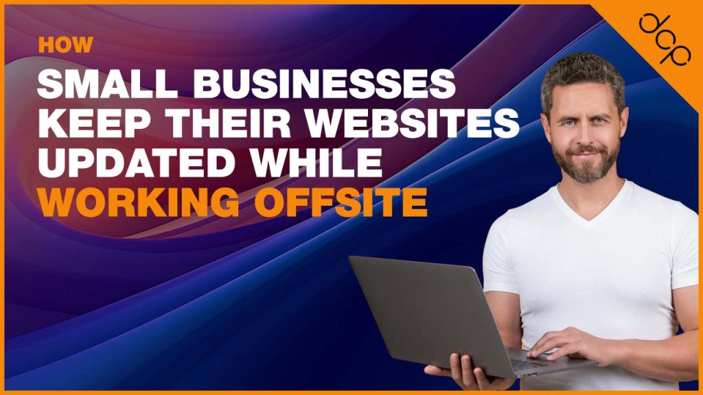 How Small Businesses Keep Their Websites Updated While Working Offsite
