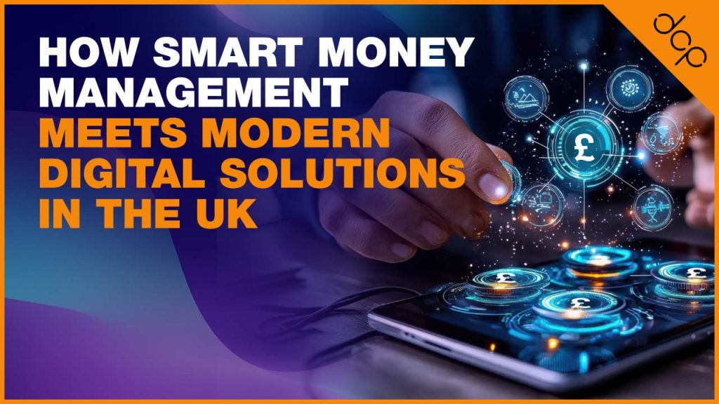 How Smart Money Management Meets Modern Digital Solutions in the UK