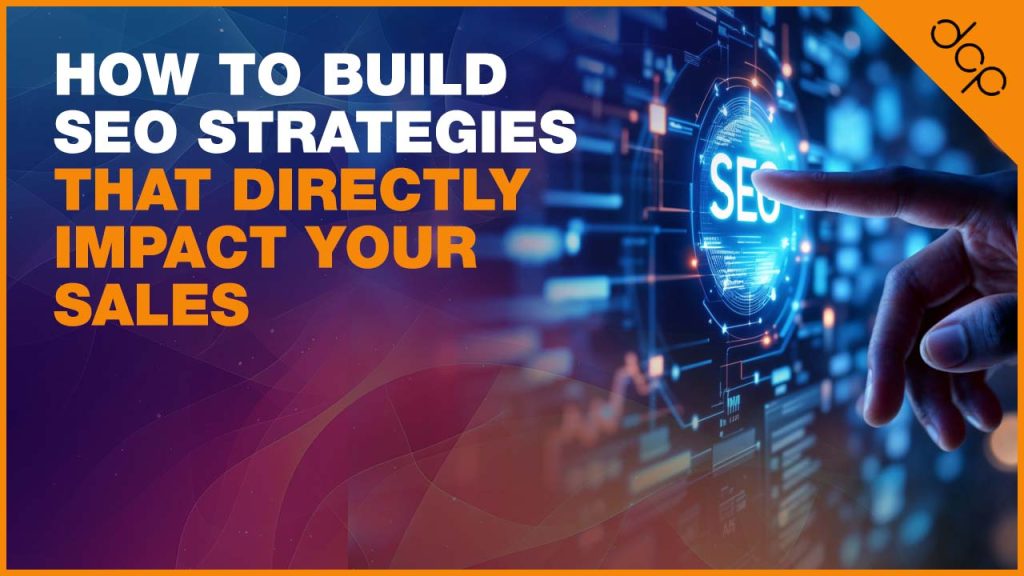 How to Build SEO Strategies That Directly Impact Your Sales