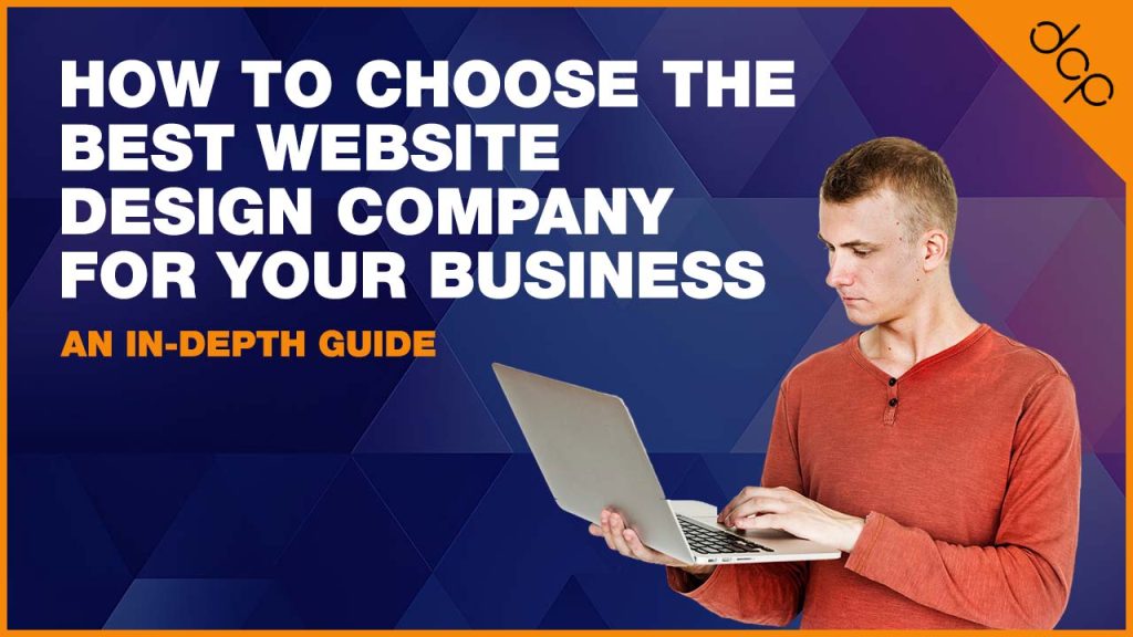 How to Choose the Best Website Design Company for Your Business - An In-Depth Guide