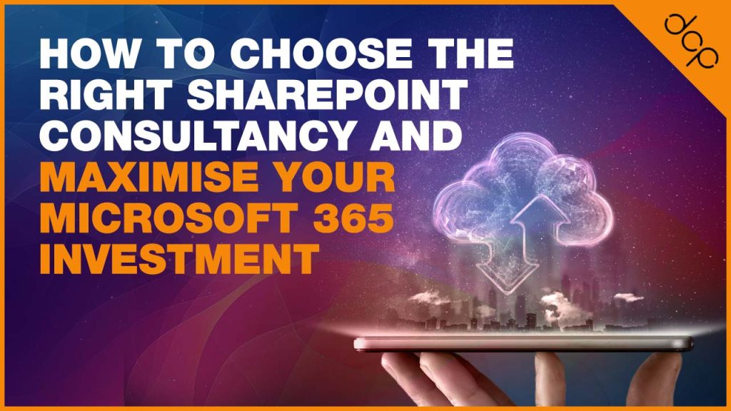 How to Choose the Right SharePoint Consultancy and Maximise Your Microsoft 365 Investment