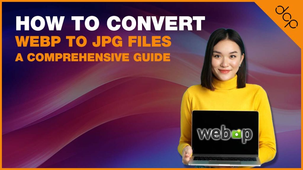 How to Convert WebP to JPG Files: A Comprehensive Guide
