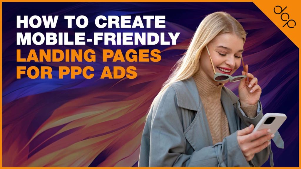 How to Create Mobile-Friendly Landing Pages for PPC Ads