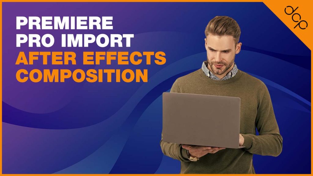 Premiere Pro Import After Effects Composition