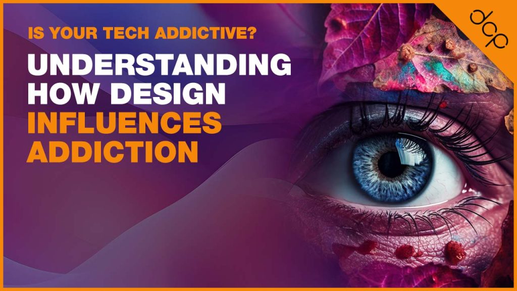 Is Your Tech Addictive - Understanding How Design Influences Addiction