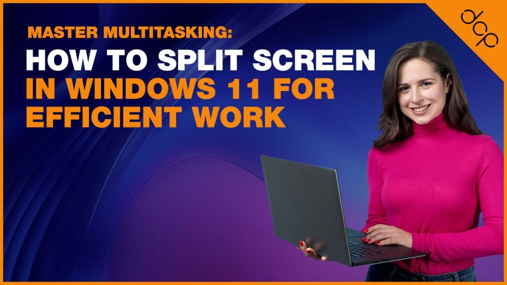 Master Multitasking: How to Split Screen in Windows 11 for Efficient Work