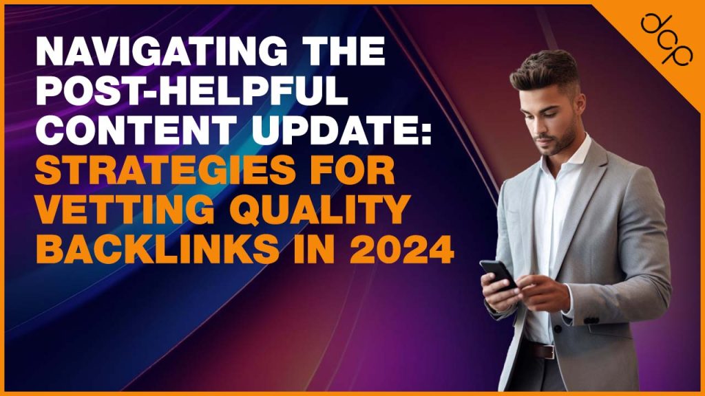 Navigating the Post-Helpful Content Update: Strategies for Vetting Quality Backlinks in 2024