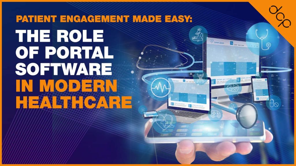 Patient Engagement Made Easy - The Role of Portal Software in Modern Healthcare
