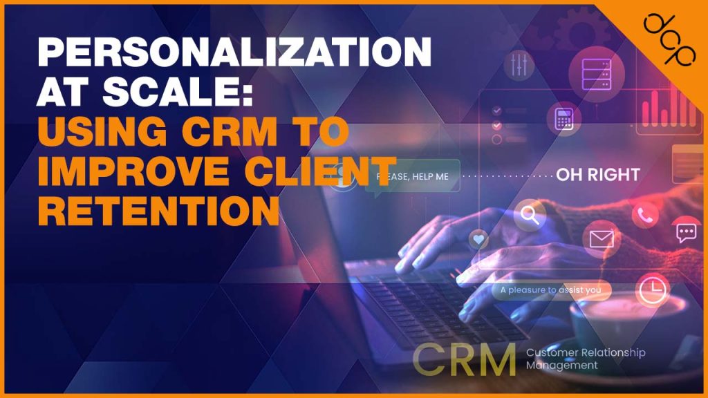 Personalization at Scale - Using CRM to Improve Client Retention