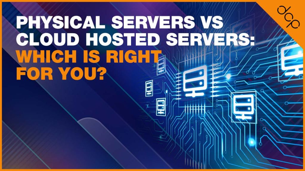 Physical Servers vs Cloud Hosted Servers - Which Is Right for You