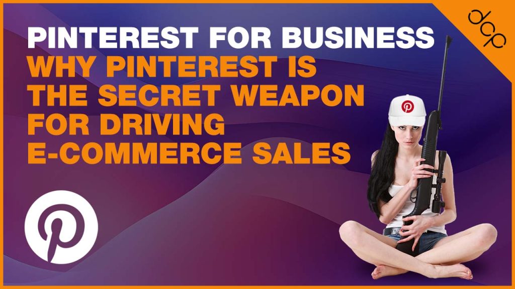Pinterest for Business: Why Pinterest Is the Secret Weapon for Driving E-Commerce Sales