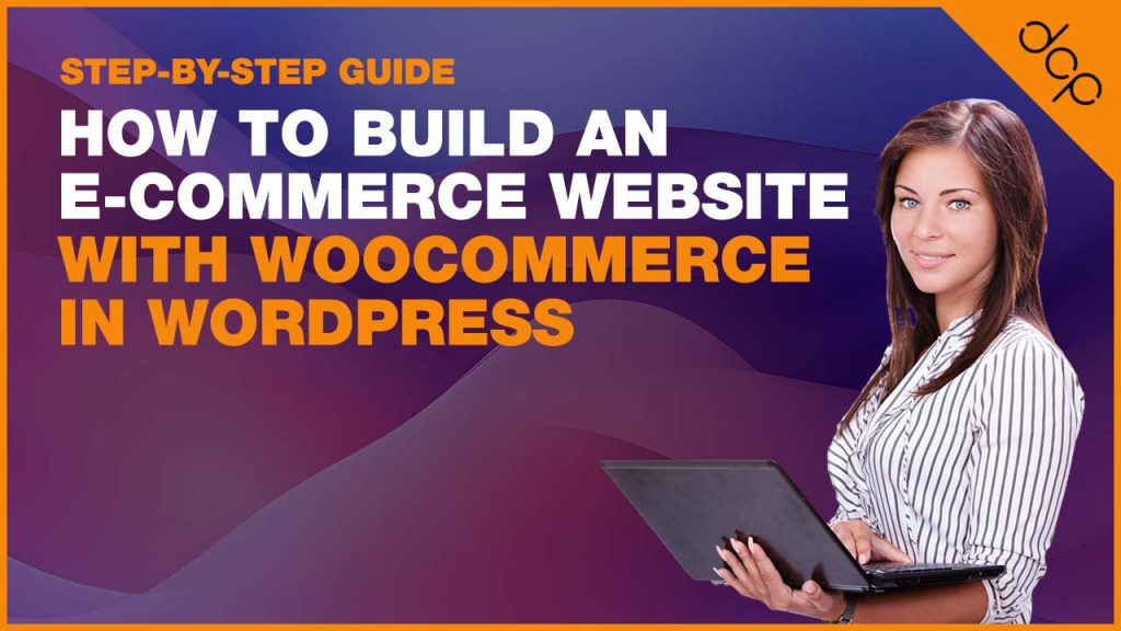 Step-by-Step Guide: How to Build an E-Commerce Website with WooCommerce in WordPress