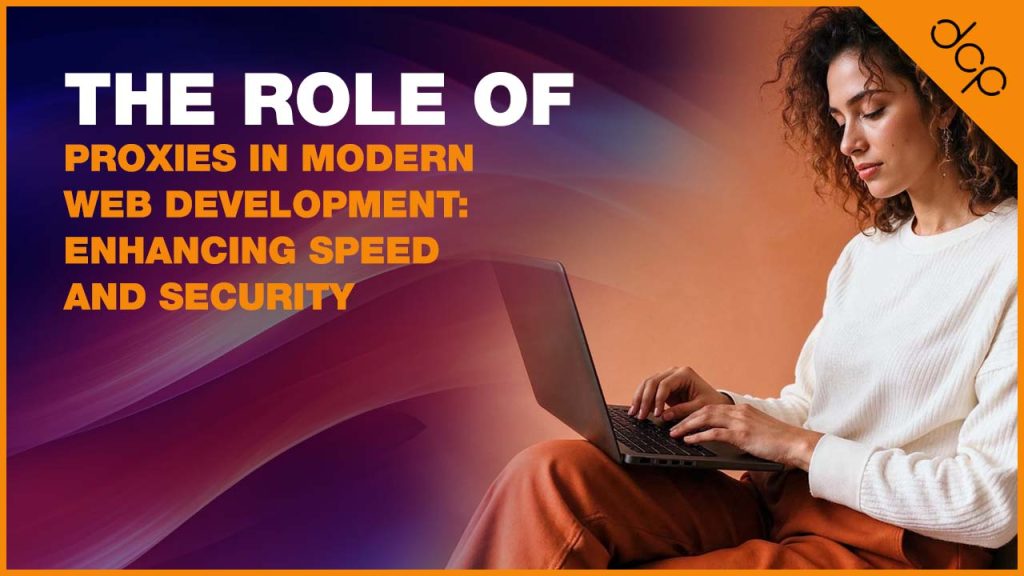 The Role of Proxies in Modern Web Development_ Enhancing Speed and Security