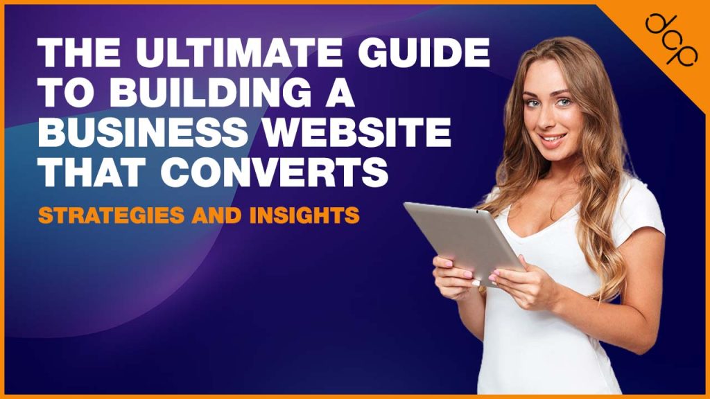 The Ultimate Guide to Building a Business Website That Converts - Strategies and Insights