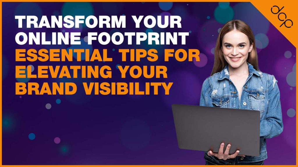 Transform Your Online Footprint: Essential Tips for Elevating Your Brand Visibility