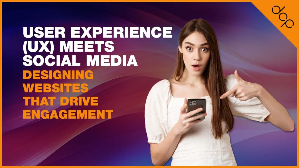 User Experience (UX) Meets Social Media_ Designing Websites That Drive Engagement