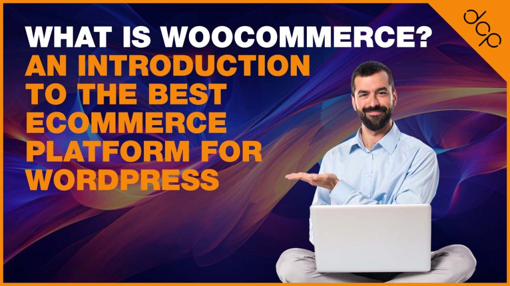 What is WooCommerce? An introduction to the best ecommerce platform for WordPress