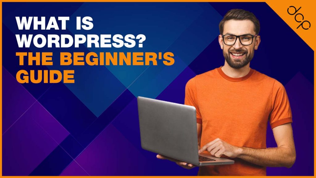 What is WordPress? The Beginner’s Guide