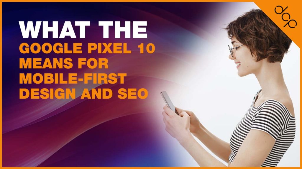 What the Google Pixel 10 Means for Mobile-First Design and SEO