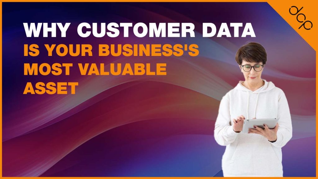 Why Customer Data is Your Business's Most Valuable Asset