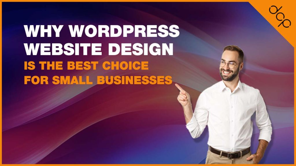 Why WordPress Website Design Is the Best Choice for Small Businesses