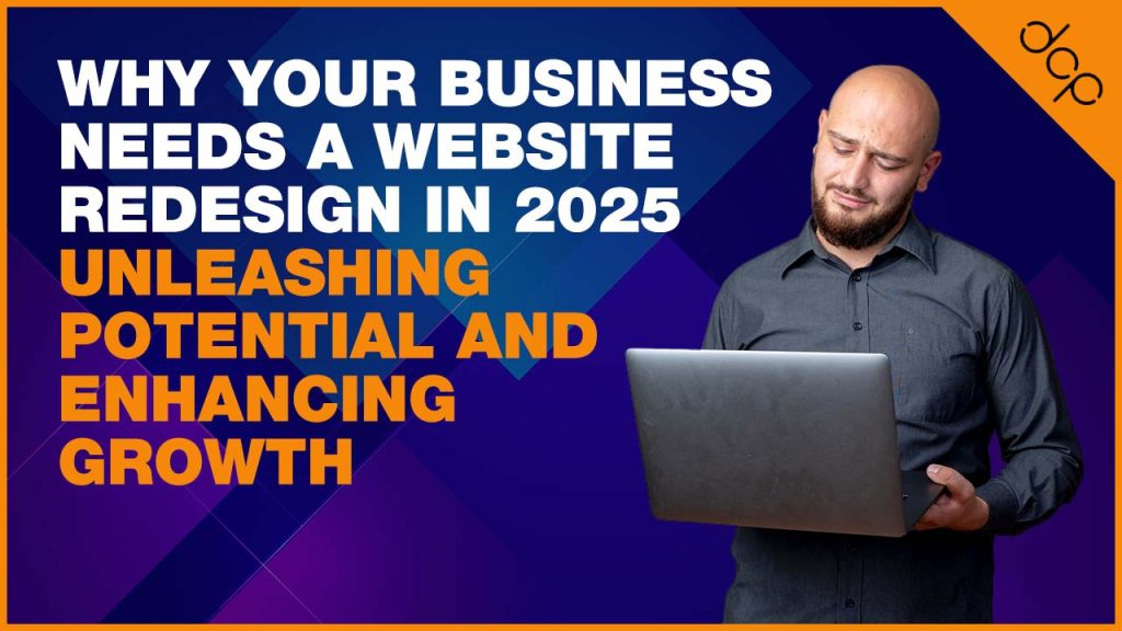 Why Your Business Needs a Website Redesign in 2025 - Unleashing Potential and Enhancing Growth