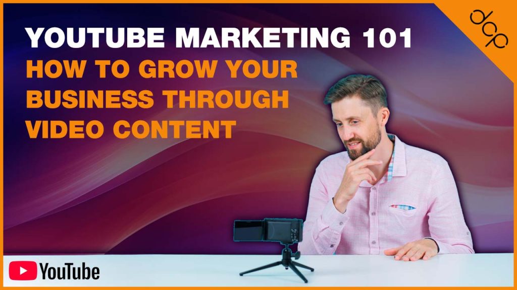 YouTube Marketing 101 - How to Grow Your Business Through Video Content